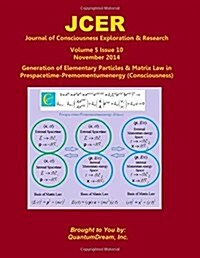 Journal of Consciousness Exploration & Research Volume 5 Issue 10: Generation of Elementary Particles & Matrix Law in Prespacetime-Premomentumenergy ( (Paperback)