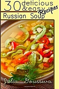 Russian Soup Recipes: Thirty Delicious and Easy Soup Recipes (Paperback)