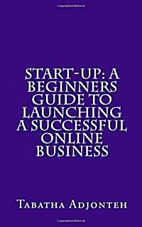Start-Up: A Beginners Guide to Launching a Successful Online Business (Paperback)