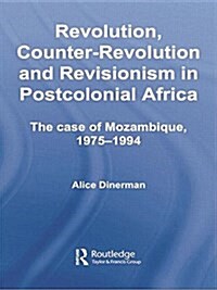 Revolution, Counter-Revolution and Revisionism in Postcolonial Africa : The Case of Mozambique, 1975-1994 (Paperback)