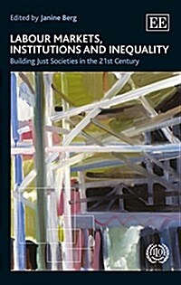 Labour Markets, Institutions and Inequality : Building Just Societies in the 21st Century (Hardcover)