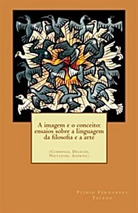 A Imagem E O Conceito: Ensaios Sobre a Linguagem Da Filosofia E a Arte (Paperback)