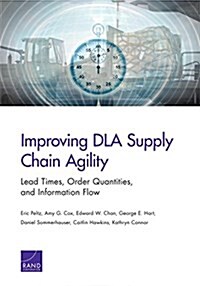 Improving Dla Supply Chain Agility: Lead Times, Order Quantities, and Information Flow (Paperback)