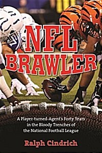 NFL Brawler: A Player-Turned-Agents Forty Years in the Bloody Trenches of the National Football League (Hardcover)