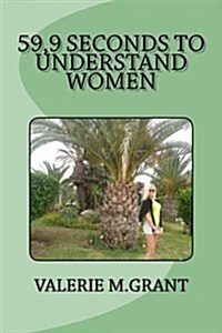 59,9 Seconds to Understand Women: Is It Really Hard to Understand Women? Its Easy. You Need Just 59,9 Seconds... (Paperback)