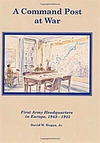 A Command Post at War: First Army Headquarters in Europe, 1943-1945 (Paperback)