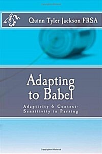 Adapting to Babel: Adaptivity & Context-Sensitivity in Parsing (Paperback)