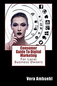 Consumer Guide to Digital Marketing: For Local Business Owners (Paperback)