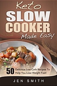 Keto Slow Cooker Made Easy: 50 Delicious Low Carb Recipes To Help You Lose Weight Fast! (Paperback)