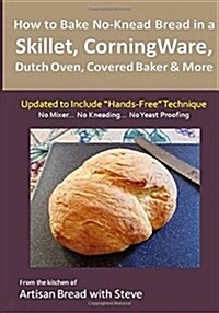 How to Bake No-Knead Bread in a Skillet, Corningware, Dutch Oven, Covered Baker & More (Updated to Include Hands-Free Technique): From the Kitchen o (Paperback)
