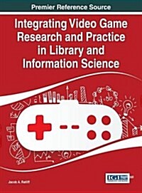 Integrating Video Game Research and Practice in Library and Information Science (Hardcover)