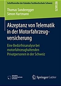 Akzeptanz Von Telematik in Der Motorfahrzeugversicherung: Eine Bed?fnisanalyse Bei Motorfahrzeughaltenden Privatpersonen in Der Schweiz (Paperback, 2015)