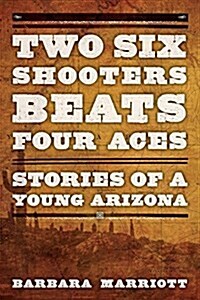 Two Six Shooters Beat Four Aces: Stories of a Young Arizona (Paperback)
