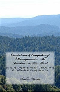 Competence & Competency Management - The Practitioners Handbook: Develop Organizational Competence & Individual Competencies (Paperback)