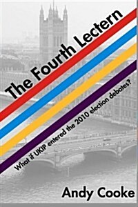 The Fourth Lectern: What If Ukip Entered the 2010 Election Debates (Paperback)