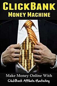 Clickbank Money Machine: Make Money Online with Clickbank Affiliate Marketing (Paperback)
