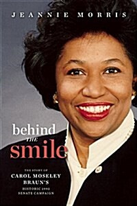 Behind the Smile: A Story of Carol Moseley Brauns Historic Senate Campaign (Hardcover)