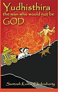 Yudhisthira... the Man Who Would Not Be God (Paperback)
