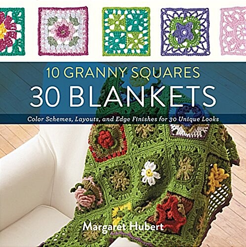 10 Granny Squares 30 Blankets: Color Schemes, Layouts, and Edge Finishes for 30 Unique Looks (Paperback)