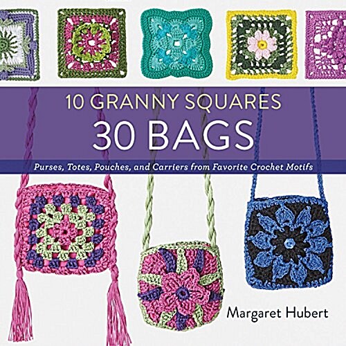 10 Granny Squares 30 Bags: Purses, Totes, Pouches, and Carriers from Favorite Crochet Motifs (Paperback)