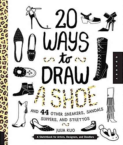 20 Ways to Draw a Shoe and 44 Other Sneakers, Slippers, Stilettos, and Slingbacks: A Sketchbook for Artists, Designers, and Doodlers (Paperback)