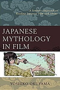Japanese Mythology in Film: A Semiotic Approach to Reading Japanese Film and Anime (Hardcover)