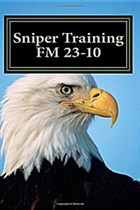 Sniper Training FM 23-10: OFFICIAL U.S. Army Field Manual 23-10 (Sniper Training) (Paperback)