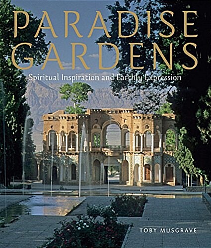 Paradise Gardens : Spiritual Inspiration and Earthly Expression (Hardcover)