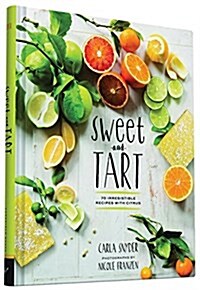 Sweet and Tart: 70 Irresistible Recipes with Citrus (Hardcover)