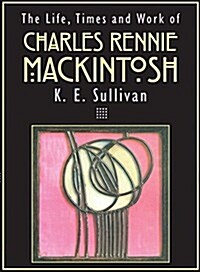 The Life, Times and Work of Charles Rennie Mackintosh (Paperback)