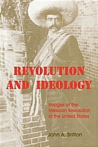 Revolution and Ideology: Images of the Mexican Revolution in the United States (Paperback)