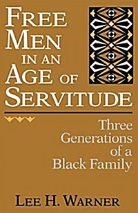 Free Men in an Age of Servitude: Three Generations of a Black Family (Paperback)
