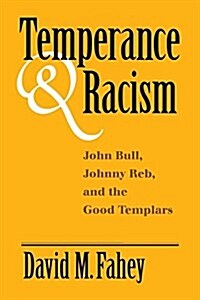Temperance and Racism: John Bull, Johnny Reb, and the Good Templars (Paperback)