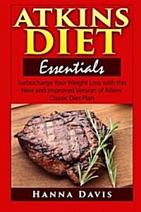 Atkins Diet Essentials: Turbocharge Your Weight Loss with this New and Improved Version of Atkins Classic Diet Plan (Paperback)