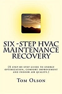 Six-Step HVAC Maintenance Recovery: (A Step-By-Step Guide to Energy Optimization, Comfort Improvement and Indoor Air Quality.) (Paperback)