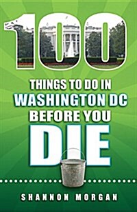 100 Things to Do in Washington DC Before You Die (Paperback)