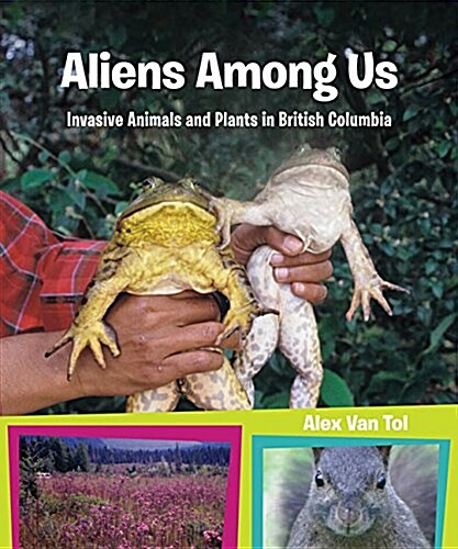 Aliens Among Us: Invasive Animals and Plants in British Columbia (Paperback)