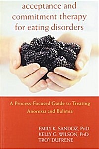 Acceptance and Commitment Therapy for Eating Disorders: A Process-Focused Guide to Treating Anorexia and Bulimia (Paperback)