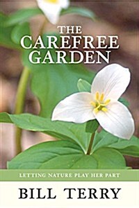 The Carefree Garden: Letting Nature Play Her Part (Paperback)