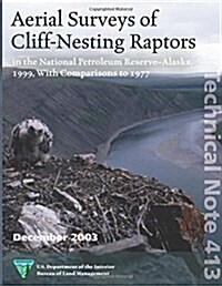 Aerial Surveys of Cliff- Nesting Raptors in the National Petroleum Reserve-alaska 1999, With Comparison to 1977 (Paperback)