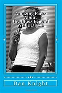 Amazing Facts about the Blues Legend Willie Dixon: You Did Not Know and Now You Know (Paperback)