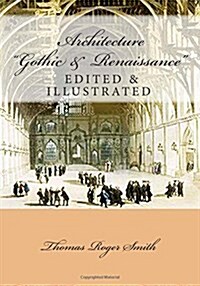 Architecture: Gothic and Renaissance: Edited & Illustrated (Paperback)