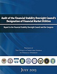 Audit of the Financial Stability Oversight Councils Designation of Financial Market Utilities: Report to the Financial Stability Oversight Council an (Paperback)