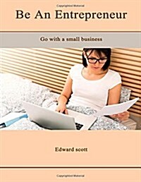 Be an Entrepreneur: Go with a Small Business (Paperback)