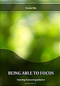 Being Able to Focus: Staying Focused Guidance (Paperback)