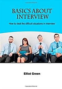 Basics about Interview: How to Deal the Difficult Situations in Interview (Paperback)