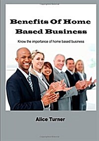 Benefits of Home Based Business: Know the Importance of Home Based Business (Paperback)