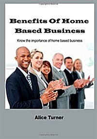 Benefits of Home Based Business: Know the Importance of Home Based Business (Paperback)