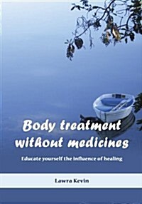 Body Treatment Without Medicines: Educate Yourself the Influence of Healing (Paperback)