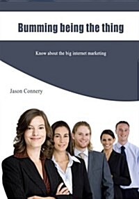 Bumming Being the Thing: Know about the Big Internet Marketing (Paperback)